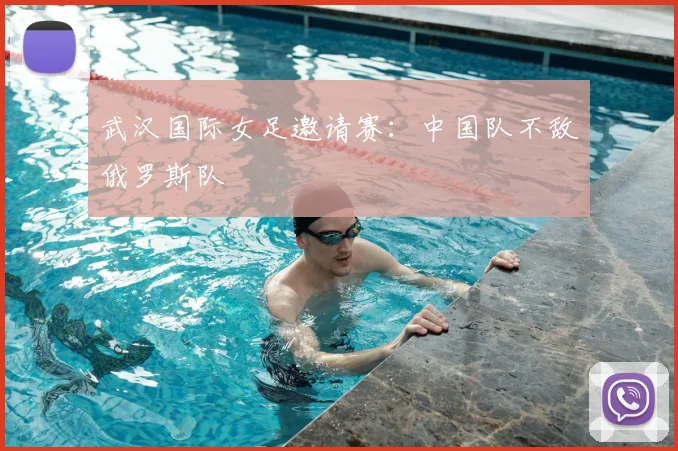 武汉国际女足邀请赛:中国队不敌俄罗斯队