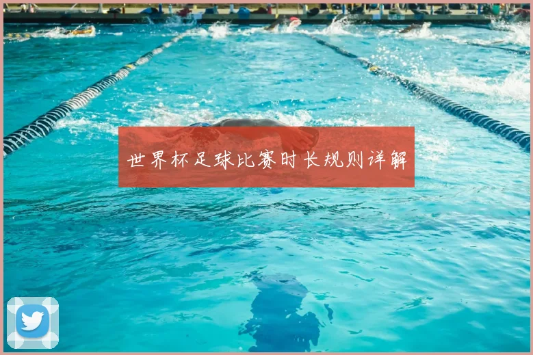 世界杯足球比赛时长规则详解