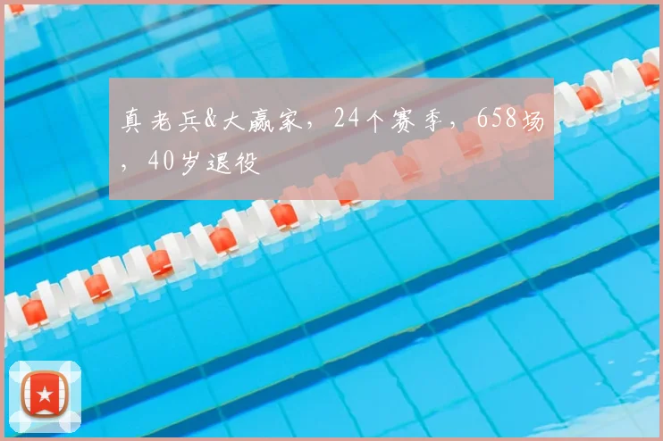 真老兵&大赢家,24个赛季,658场,40岁退役