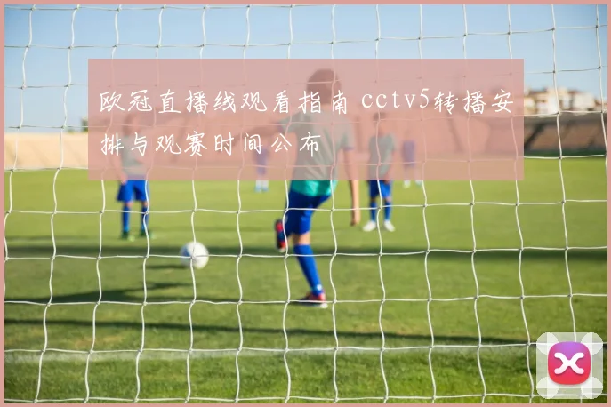 欧冠直播线观看指南 cctv5转播安排与观赛时间公布