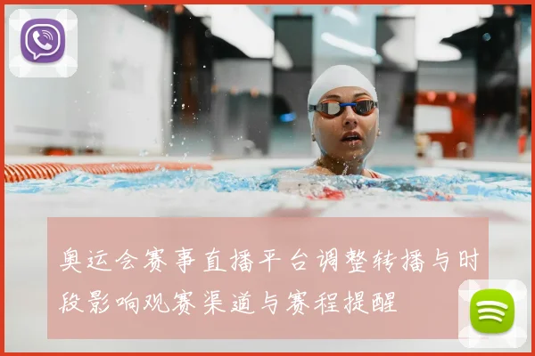 奥运会赛事直播平台调整转播与时段影响观赛渠道与赛程提醒