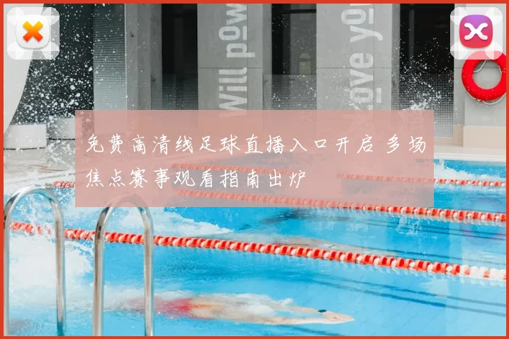 免费高清线足球直播入口开启 多场焦点赛事观看指南出炉