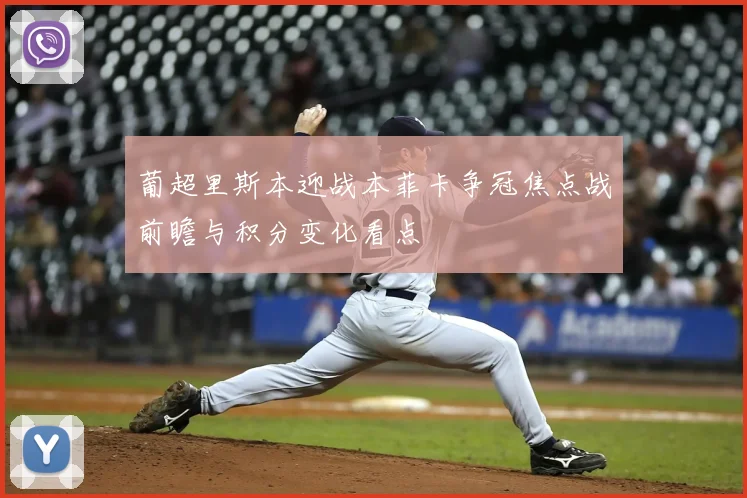 葡超里斯本迎战本菲卡争冠焦点战前瞻与积分变化看点