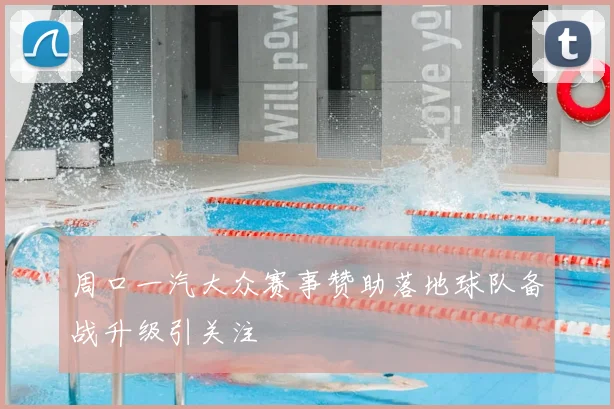 周口一汽大众赛事赞助落地球队备战升级引关注