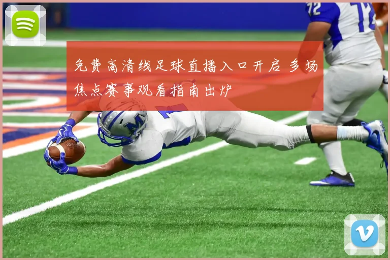 免费高清线足球直播入口开启 多场焦点赛事观看指南出炉