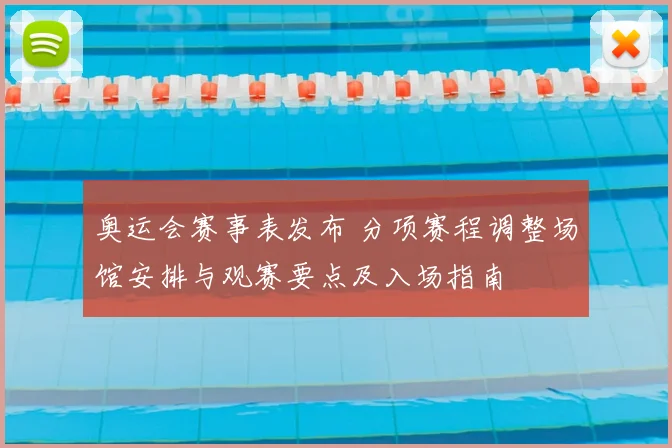 奥运会赛事表发布 分项赛程调整场馆安排与观赛要点及入场指南